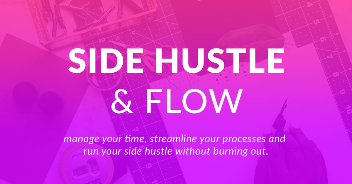 Side Hustle & Flow- A master class to help you manage your time and streamline your processes.