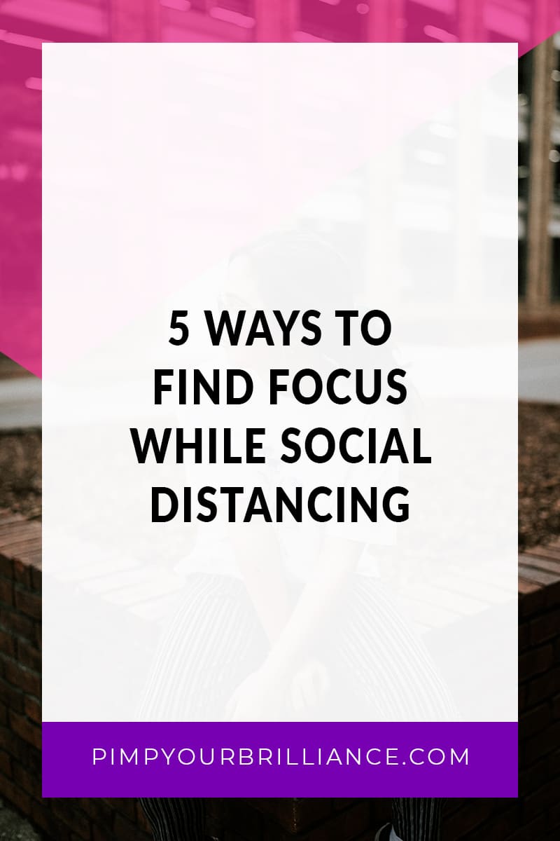 5 Ways To Find Focus While Social Distancing