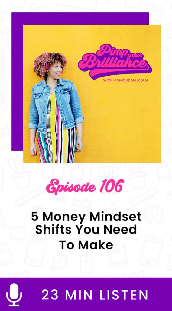 In this episode of Pimp Your Brilliance, Monique shares 5 mindset shifts that you need to make if you want to earn more money in your business.